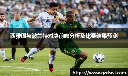 西雅图与波兰特对决前瞻分析及比赛结果预测